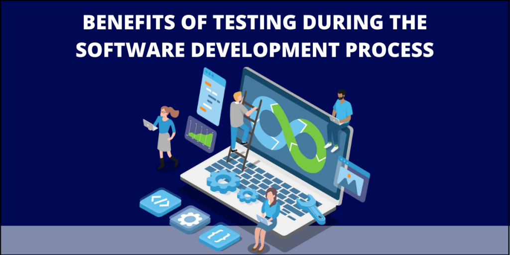 Benefits of Testing During The Software Development