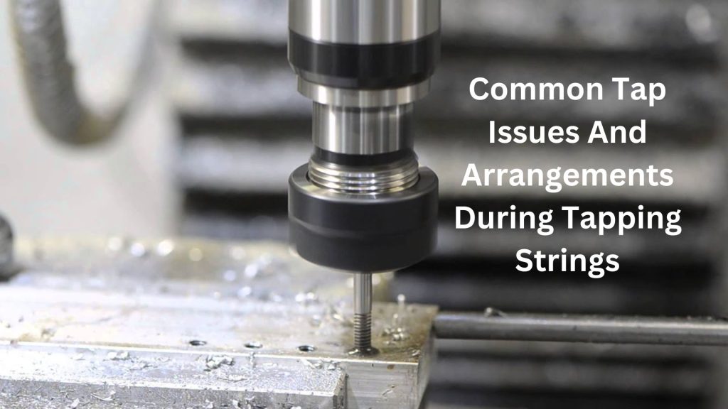 Common Tap Issues And Arrangements During Tapping Strings